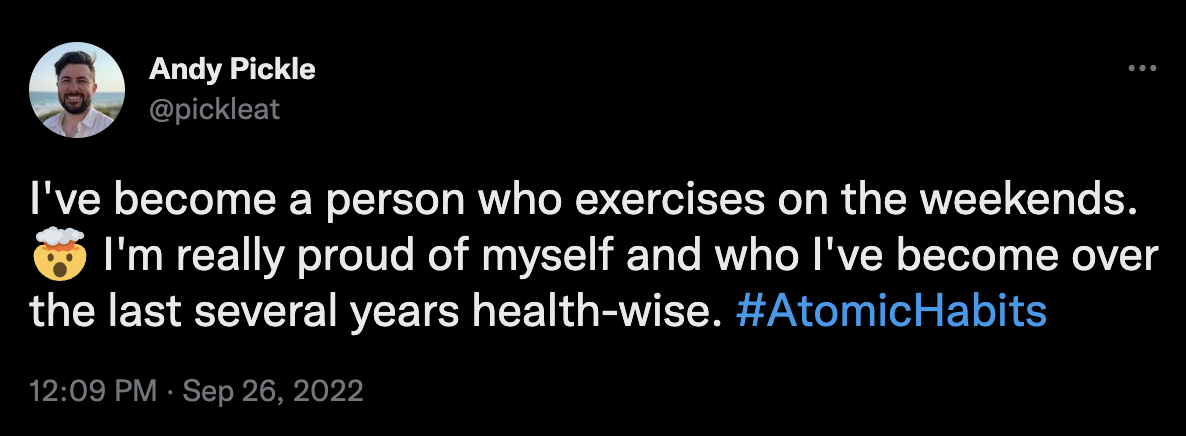 Tweet from @pickleat that says: I've become a person who exercises on the weekends. 🤯 I'm really proud of myself and who I've become over the last several years health-wise. #AtomicHabits